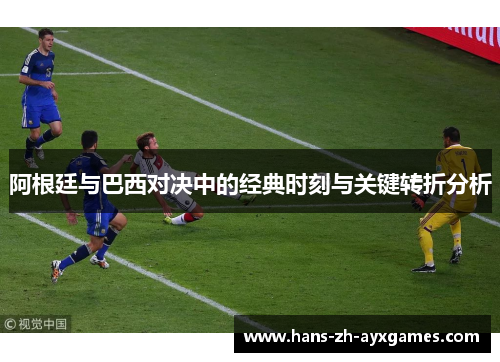 阿根廷与巴西对决中的经典时刻与关键转折分析